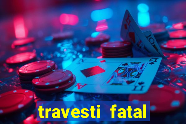 travesti fatal porto alegre